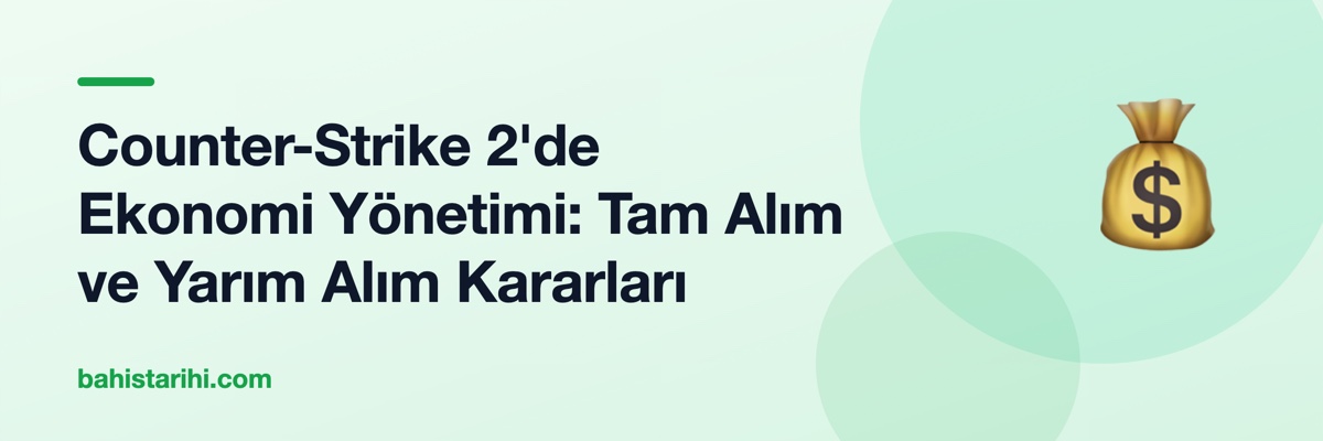 Counter-Strike 2'de Ekonomi Yönetimi: Tam Alım ve Yarım Alım Kararları