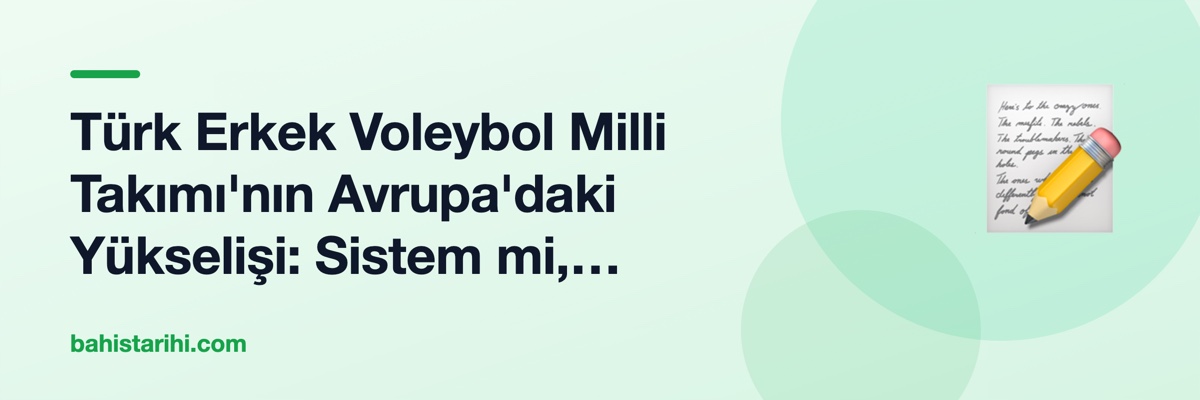Türk Erkek Voleybol Milli Takımı'nın Avrupa'daki Yükselişi: Sistem mi, Yetenek mi?